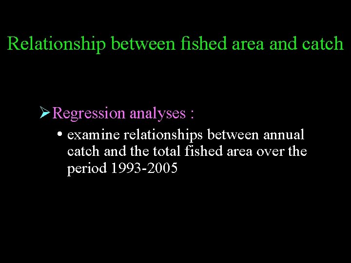 Relationship between ﬁshed area and catch ØRegression analyses : examine relationships between annual catch