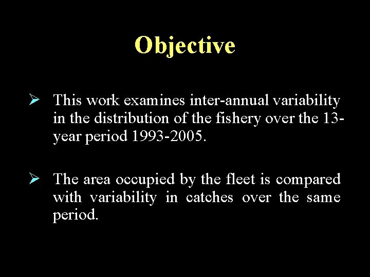 Objective Ø This work examines inter-annual variability in the distribution of the fishery over