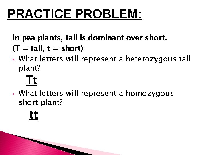 PRACTICE PROBLEM: In pea plants, tall is dominant over short. (T = tall, t