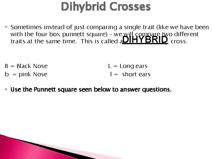 Dihybrid Crosses Sometimes instead of just comparing a single trait (like we have been