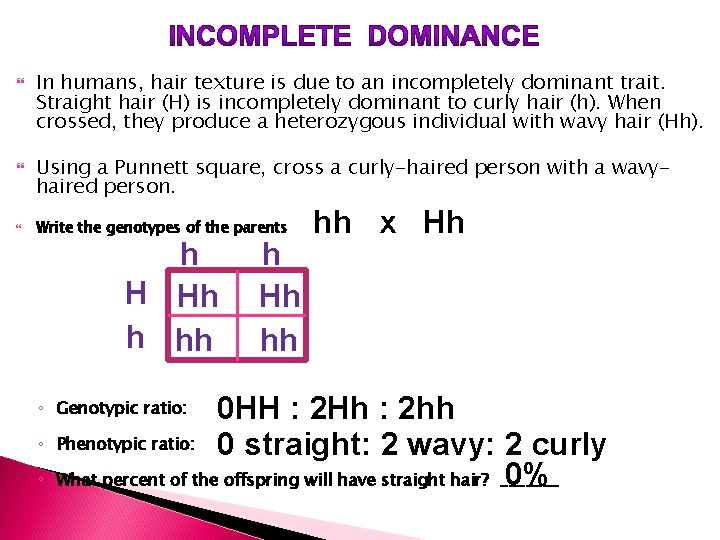  In humans, hair texture is due to an incompletely dominant trait. Straight hair