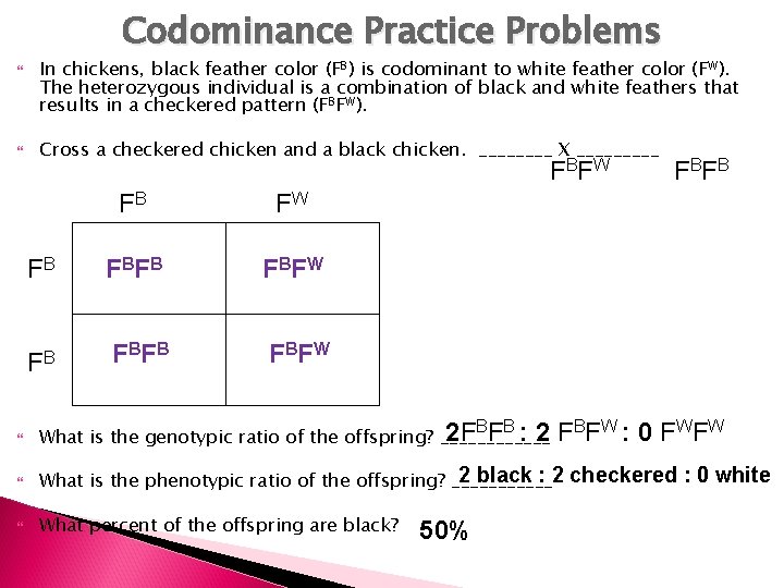 Codominance Practice Problems In chickens, black feather color (FB) is codominant to white feather