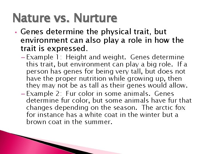 Nature vs. Nurture • Genes determine the physical trait, but environment can also play