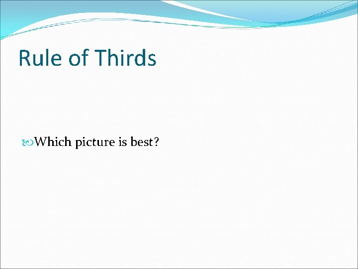 Rule of Thirds Which picture is best? 