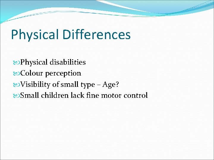 Physical Differences Physical disabilities Colour perception Visibility of small type – Age? Small children