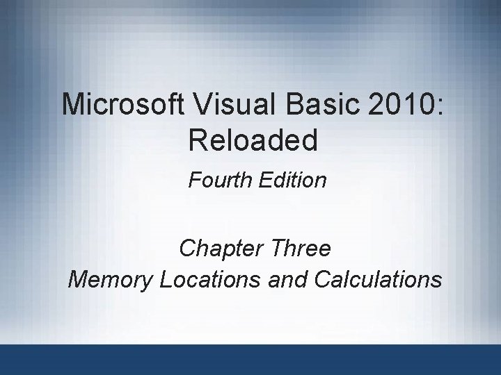 Microsoft Visual Basic 2010: Reloaded Fourth Edition Chapter Three Memory Locations and Calculations 