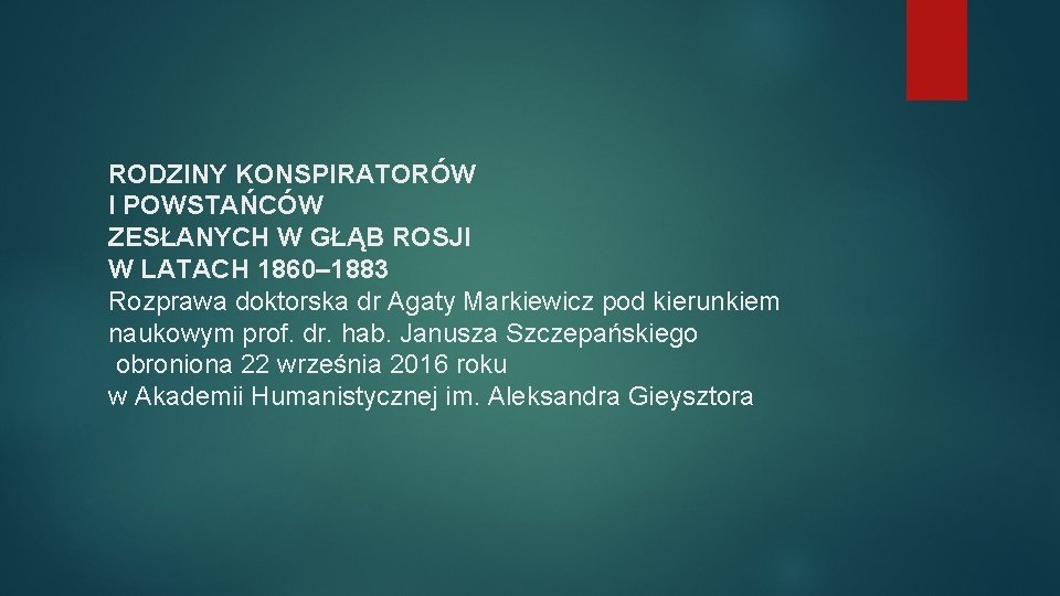 RODZINY KONSPIRATORÓW I POWSTAŃCÓW ZESŁANYCH W GŁĄB ROSJI W LATACH 1860– 1883 Rozprawa doktorska