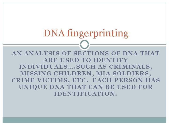 DNA fingerprinting AN ANALYSIS OF SECTIONS OF DNA THAT ARE USED TO IDENTIFY INDIVIDUALS….