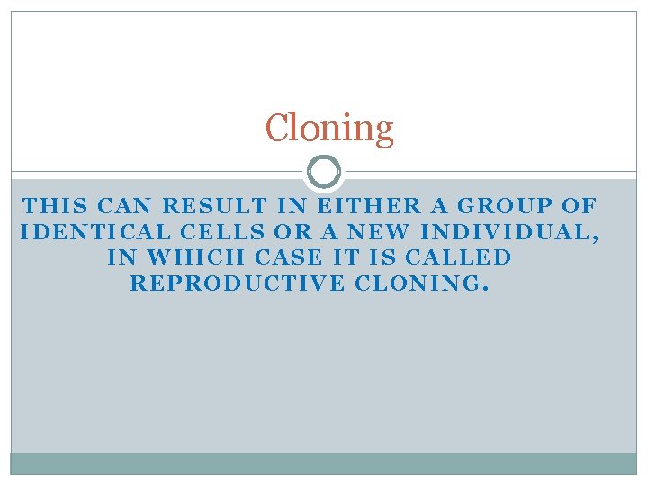 Cloning THIS CAN RESULT IN EITHER A GROUP OF IDENTICAL CELLS OR A NEW