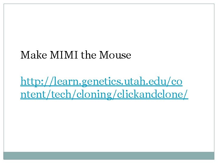 Make MIMI the Mouse http: //learn. genetics. utah. edu/co ntent/tech/cloning/clickandclone/ 