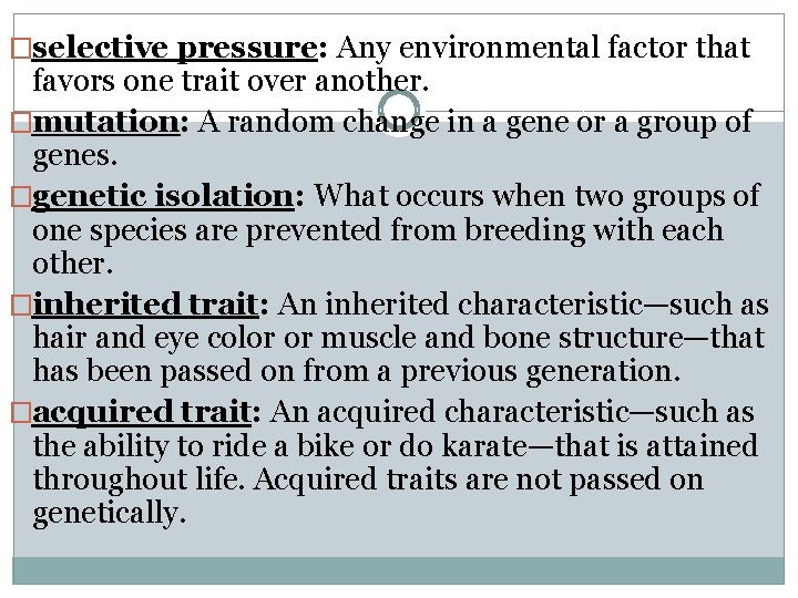 �selective pressure: Any environmental factor that favors one trait over another. �mutation: A random