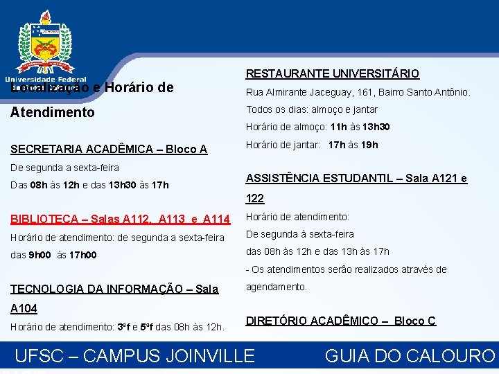 Localização e Horário de Atendimento RESTAURANTE UNIVERSITÁRIO Rua Almirante Jaceguay, 161, Bairro Santo Antônio. Localização e Horário de Atendimento RESTAURANTE UNIVERSITÁRIO Rua Almirante Jaceguay, 161, Bairro Santo Antônio.