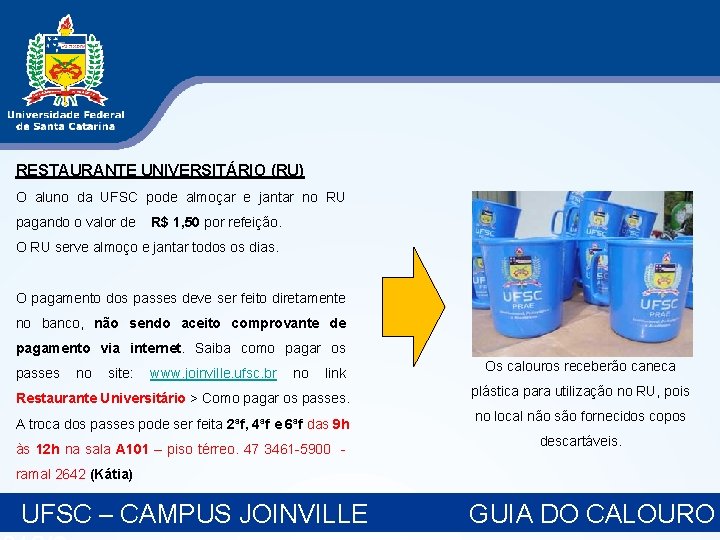 RESTAURANTE UNIVERSITÁRIO (RU) O aluno da UFSC pode almoçar e jantar no RU pagando RESTAURANTE UNIVERSITÁRIO (RU) O aluno da UFSC pode almoçar e jantar no RU pagando
