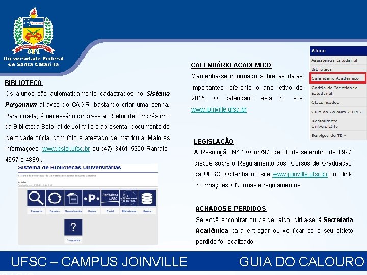 CALENDÁRIO ACADÊMICO BIBLIOTECA Os alunos são automaticamente cadastrados no Sistema Pergamum através do CAGR, CALENDÁRIO ACADÊMICO BIBLIOTECA Os alunos são automaticamente cadastrados no Sistema Pergamum através do CAGR,
