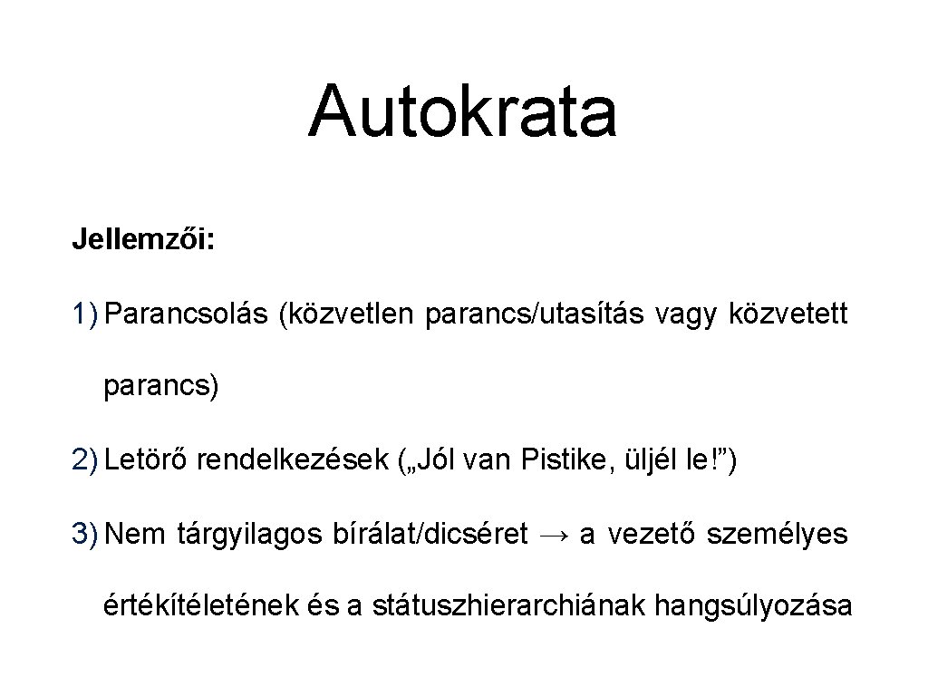 Autokrata Jellemzői: 1) Parancsolás (közvetlen parancs/utasítás vagy közvetett parancs) 2) Letörő rendelkezések („Jól van