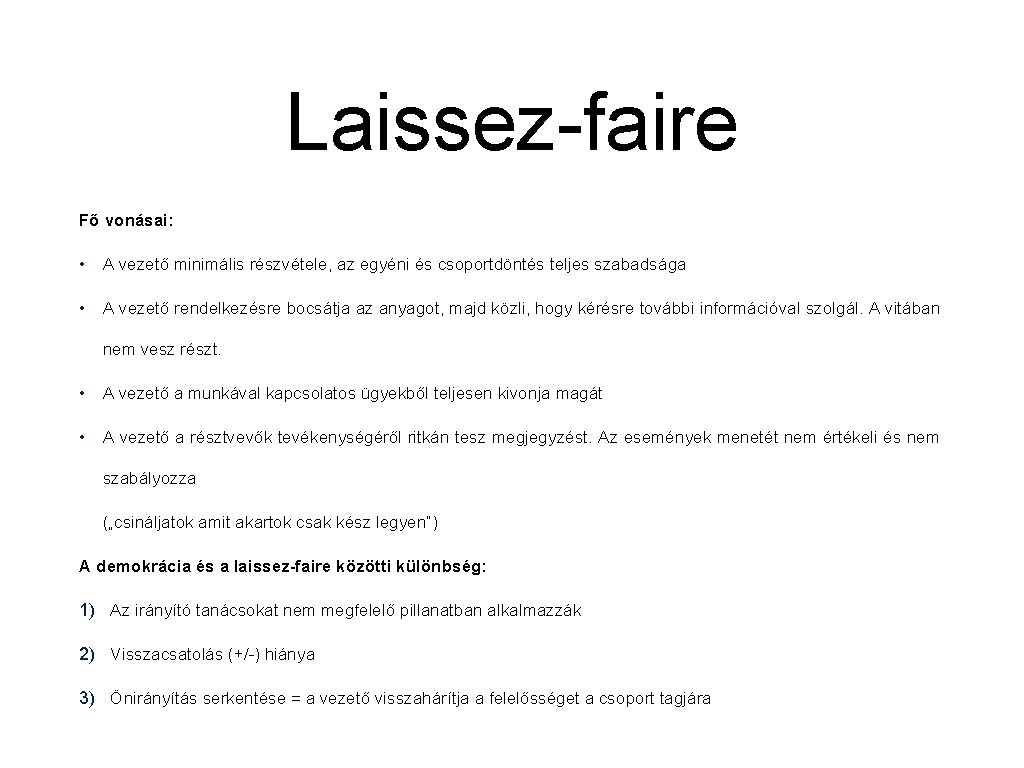Laissez-faire Fő vonásai: • A vezető minimális részvétele, az egyéni és csoportdöntés teljes szabadsága