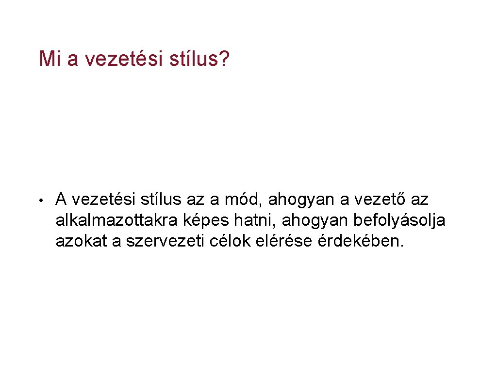 Mi a vezetési stílus? • A vezetési stílus az a mód, ahogyan a vezető