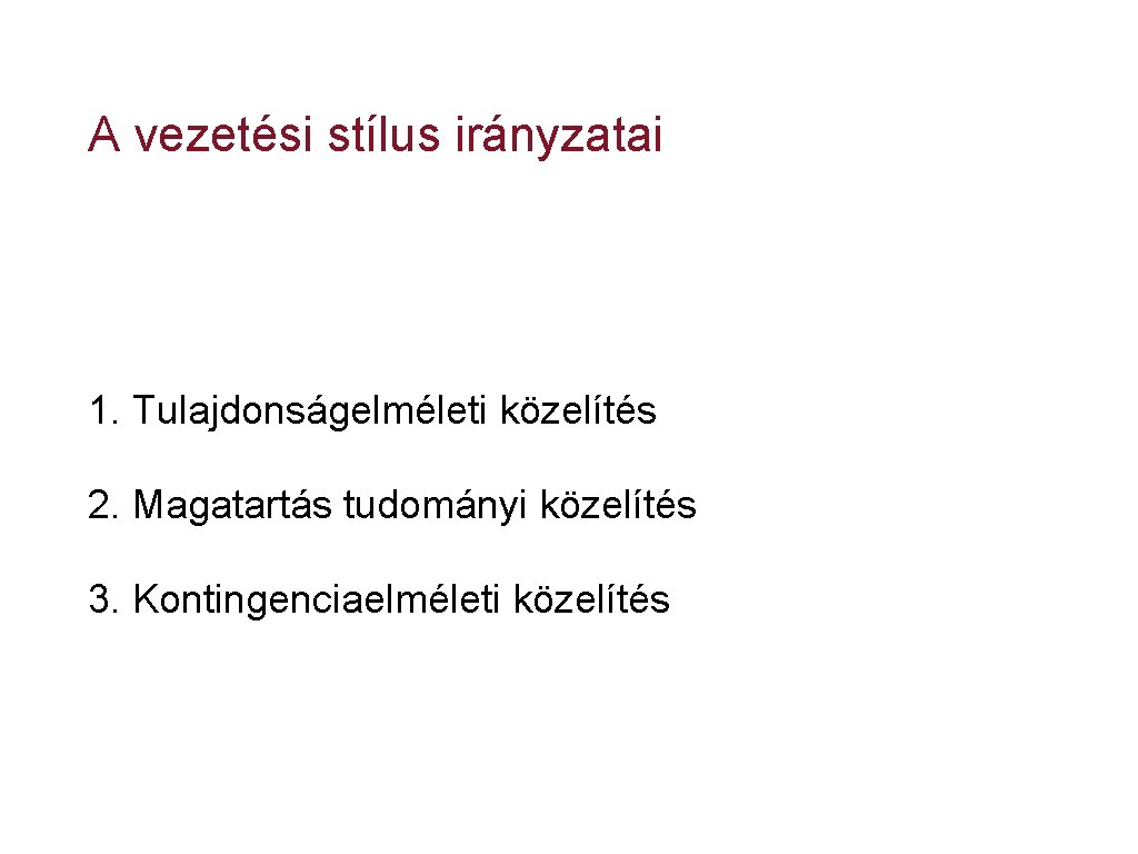A vezetési stílus irányzatai 1. Tulajdonságelméleti közelítés 2. Magatartás tudományi közelítés 3. Kontingenciaelméleti közelítés