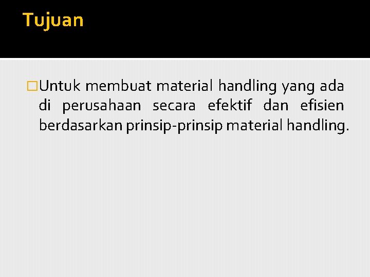 Tujuan �Untuk membuat material handling yang ada di perusahaan secara efektif dan efisien berdasarkan