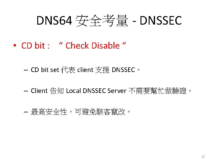 DNS 64 安全考量 - DNSSEC • CD bit : “ Check Disable “ –