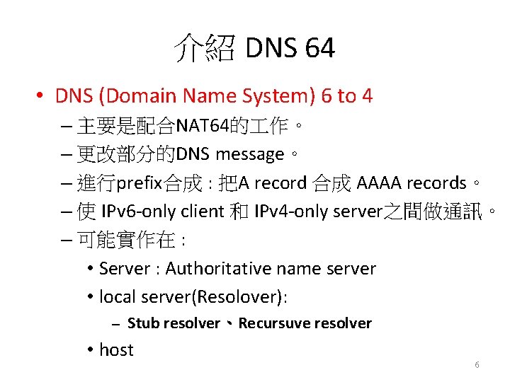 介紹 DNS 64 • DNS (Domain Name System) 6 to 4 – 主要是配合NAT 64的