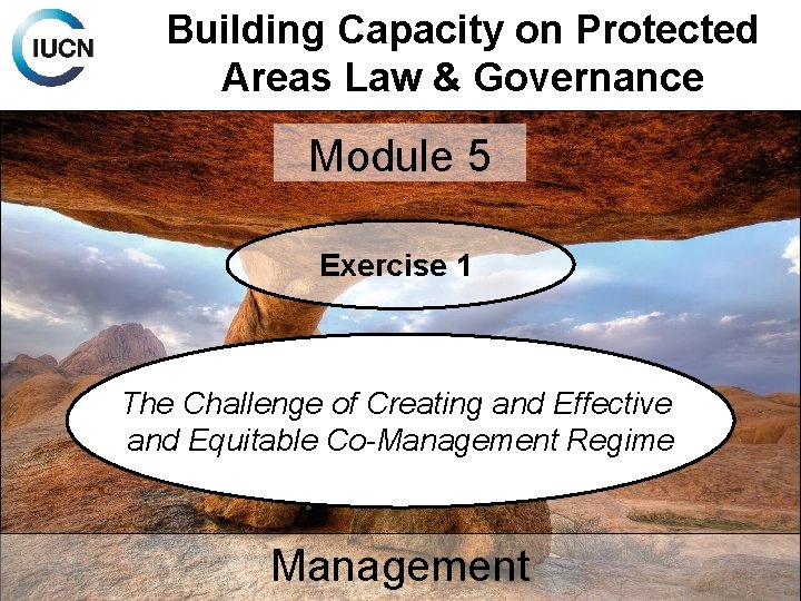 Building Capacity on Protected Areas Law & Governance Module 5 Exercise 1 The Challenge