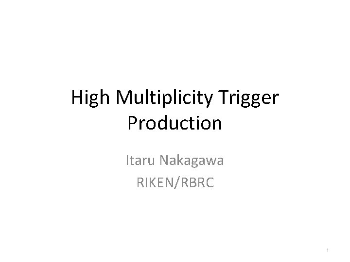 High Multiplicity Trigger Production Itaru Nakagawa RIKEN/RBRC 1 