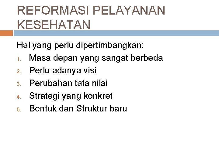 REFORMASI PELAYANAN KESEHATAN Hal yang perlu dipertimbangkan: 1. Masa depan yang sangat berbeda 2.