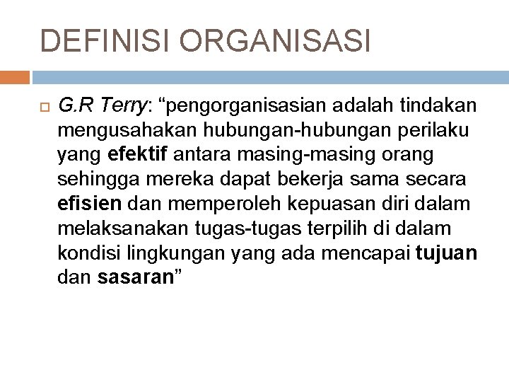 DEFINISI ORGANISASI G. R Terry: “pengorganisasian adalah tindakan mengusahakan hubungan-hubungan perilaku yang efektif antara