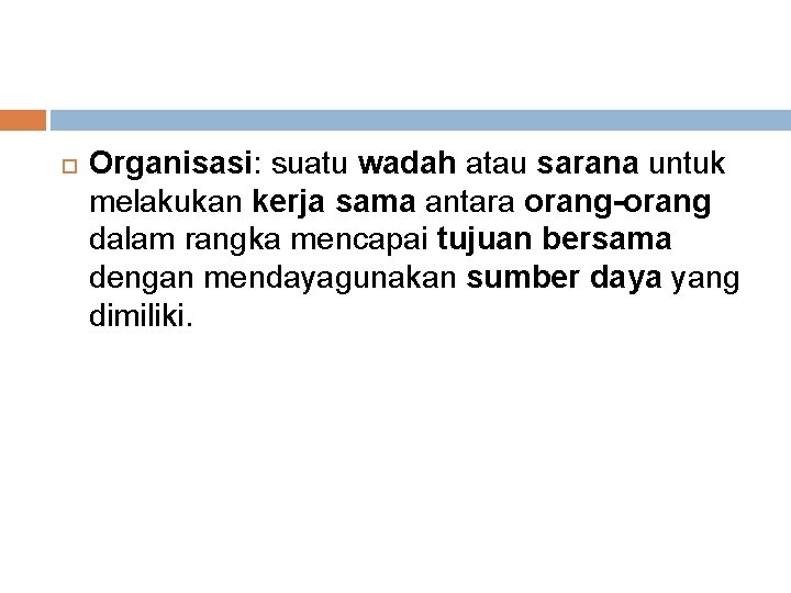  Organisasi: suatu wadah atau sarana untuk melakukan kerja sama antara orang-orang dalam rangka