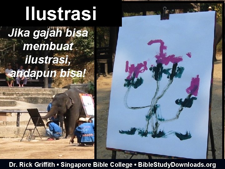 Ilustrasi Jika gajah bisa membuat ilustrasi, andapun bisa! Dr. Rick Griffith • Singapore Bible