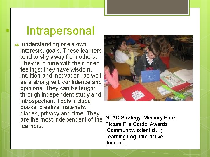  • Intrapersonal understanding one's own interests, goals. These learners tend to shy away