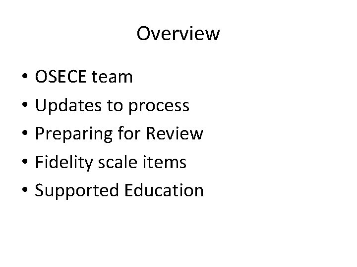 Overview • • • OSECE team Updates to process Preparing for Review Fidelity scale