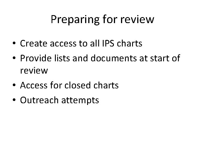 Preparing for review • Create access to all IPS charts • Provide lists and