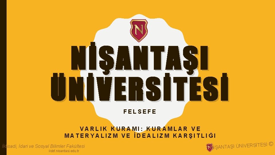 NİŞANTAŞI ÜNİVERSİTESİ FELSEFE VARLIK KURAMI: KURAMLAR VE MATERYALIZM VE İDEALIZM KARŞITLIĞI İktisadi, İdari ve