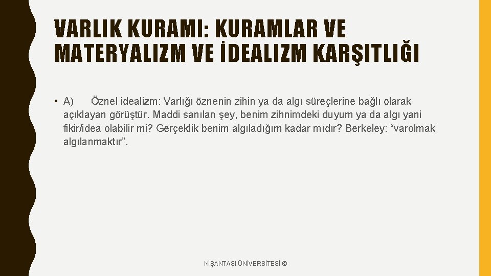 VARLIK KURAMI: KURAMLAR VE MATERYALIZM VE İDEALIZM KARŞITLIĞI • A) Öznel idealizm: Varlığı öznenin