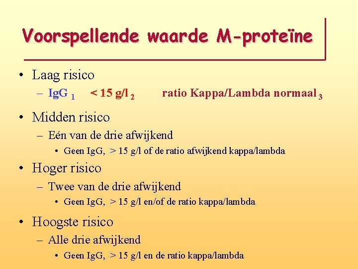 Voorspellende waarde M-proteïne • Laag risico – Ig. G 1 < 15 g/l 2 Voorspellende waarde M-proteïne • Laag risico – Ig. G 1 < 15 g/l 2