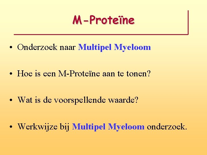 M-Proteïne • Onderzoek naar Multipel Myeloom • Hoe is een M-Proteïne aan te tonen? M-Proteïne • Onderzoek naar Multipel Myeloom • Hoe is een M-Proteïne aan te tonen?