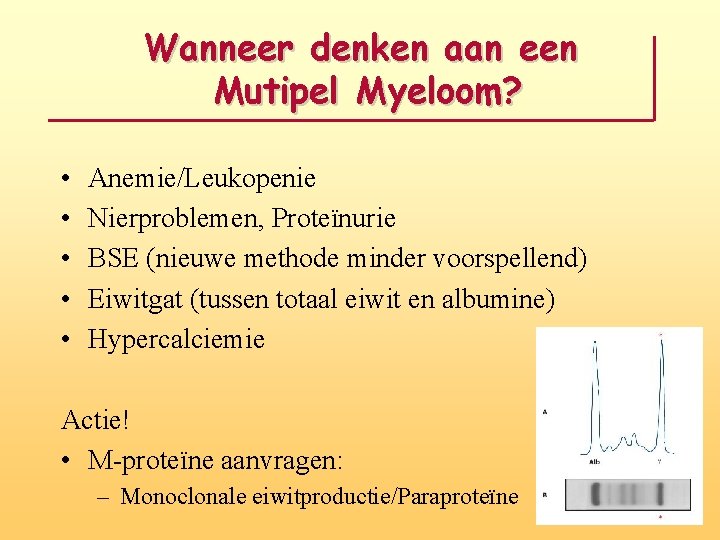 Wanneer denken aan een Mutipel Myeloom? • • • Anemie/Leukopenie Nierproblemen, Proteïnurie BSE (nieuwe Wanneer denken aan een Mutipel Myeloom? • • • Anemie/Leukopenie Nierproblemen, Proteïnurie BSE (nieuwe
