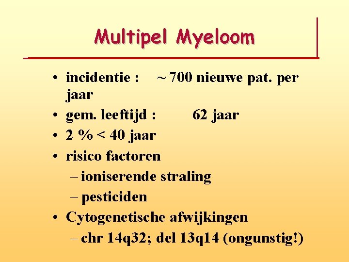 Multipel Myeloom • incidentie : ~ 700 nieuwe pat. per jaar • gem. leeftijd Multipel Myeloom • incidentie : ~ 700 nieuwe pat. per jaar • gem. leeftijd