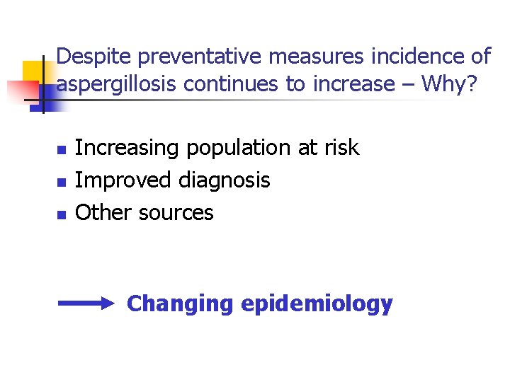 Despite preventative measures incidence of aspergillosis continues to increase – Why? n n n