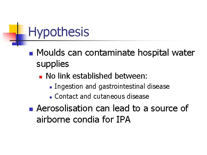 Hypothesis n Moulds can contaminate hospital water supplies n No link established between: n