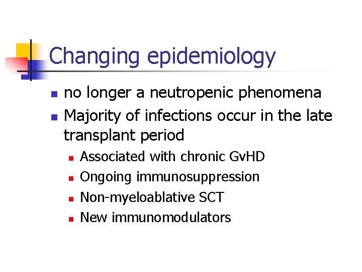 Changing epidemiology n n no longer a neutropenic phenomena Majority of infections occur in