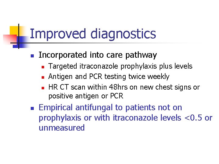 Improved diagnostics n Incorporated into care pathway n n Targeted itraconazole prophylaxis plus levels