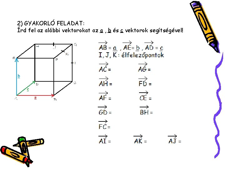 2) GYAKORLÓ FELADAT: Írd fel az alábbi vektorokat az a , b és c