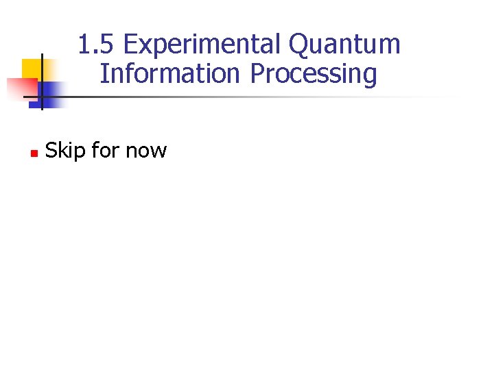 1. 5 Experimental Quantum Information Processing n Skip for now 