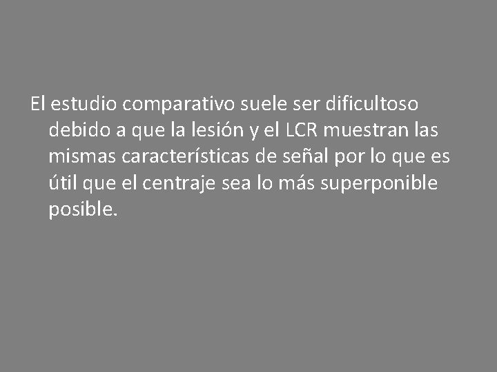 El estudio comparativo suele ser dificultoso debido a que la lesión y el LCR