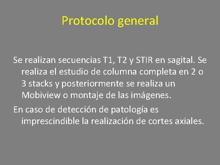 Protocolo general Se realizan secuencias T 1, T 2 y STIR en sagital. Se