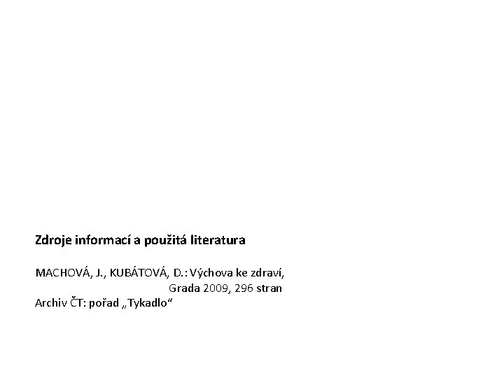 Zdroje informací a použitá literatura MACHOVÁ, J. , KUBÁTOVÁ, D. : Výchova ke zdraví,