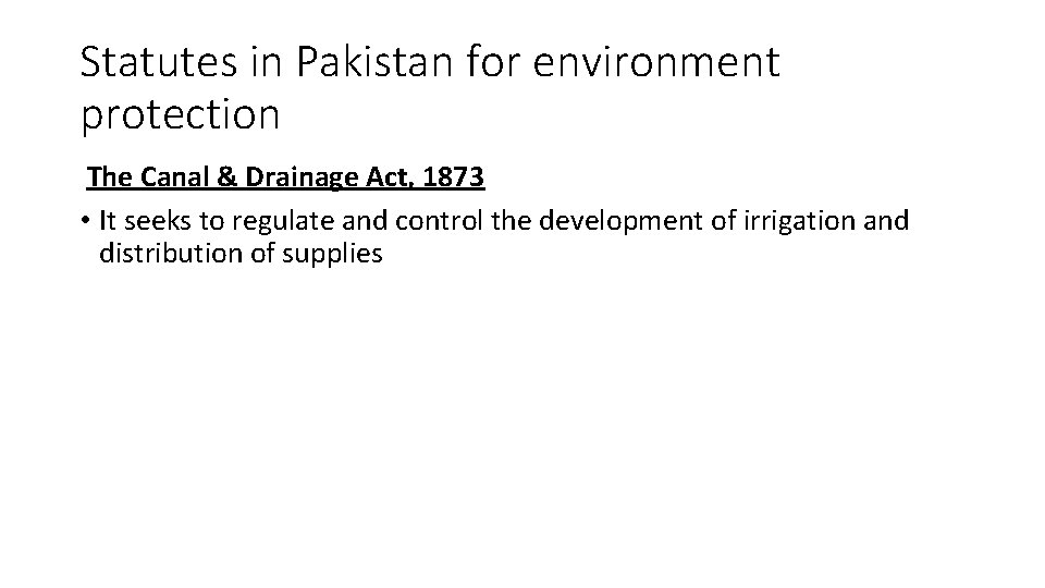 Statutes in Pakistan for environment protection The Canal & Drainage Act, 1873 • It